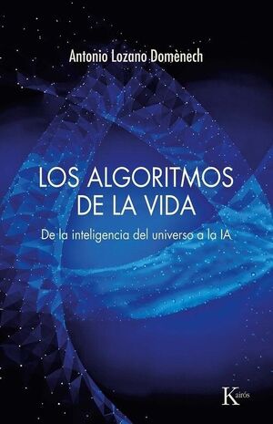 LOS ALGORITMOS DE LA VIDA. DE LA INTELIGENCIA DEL UNIVERSO A LA IA