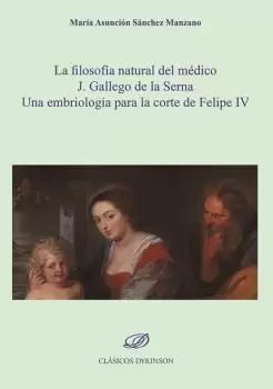 LA FILOSOFÍA NATURAL DEL MÉDICO  J. GALLEGO DE LA SERNA. UNA EMBRIOLOGIA PARA LA CORTE DE FELIPE IV