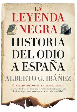 LEYENDA NEGRA LA HISTORIA DEL ODIO A ESPAÑA
