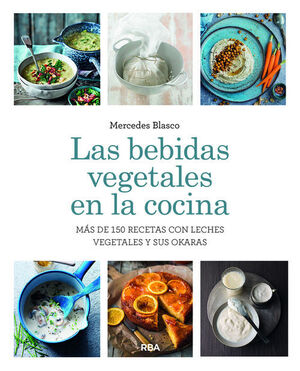 LAS BEBIDAS VEGETALES EN LA COCINA. MAS DE 150 RECETAS CON LECHES