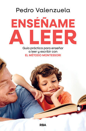 ENSÉÑAME A LEER . GUÍA PRÁCTICA PARA ENSEÑAR A LEER Y ESCRIBIR CON EL MÉTODO MONTESSORI