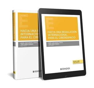 HACIA UNA REGULACIÓN INTERNACIONAL PARA EL CIBERESPACIO (PAPEL + E-BOOK)