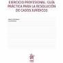 CÓMO ENFRENTARTE AL EJERCICIO PROFESIONAL: GUÍA PRÁCTICA PARA LA RESOLUCIÓN DE CASOS JURÍDICOS