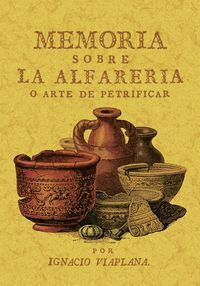 MEMORIA SOBRE LA ALFARERÍA O ARTE DE PETRIFICAR, SEGUIDO DE