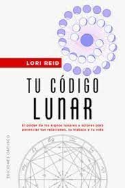 TU CÓDIGO LUNAR..EL PODER DE LOS SIGNOS LUNARES Y SOLARES PARA POTENCIAR TUS RELACIONES TU TRABAJO Y TU VIDA
