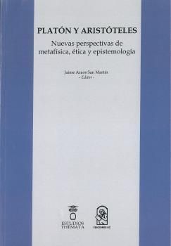 PLATÓN Y ARISTÓTELES, NUEVAS PERSPECTIVAS DE METAFÍSICA, ÉTICA Y EPISTEMOLOGÍA