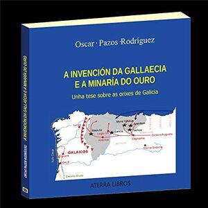 A INVENCIÓN DA GALLAECIA E A MINARÍA DO OURO  (NOVA EDICIÓN REVISADA E ESTENDIDA)