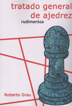 TRATADO GENERAL DE AJEDREZ I . RUDIMENTOS