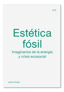 ESTÉTICA FÓSIL IMAGINARIOS DE LA ENERGÍA Y CRISIS ECOSOCIAL
