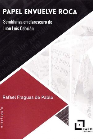 PAPEL ENVUELVE ROCA. SEMBLANZA EN CLAROSCURO DE JOSE LUIS CEBRIÁN