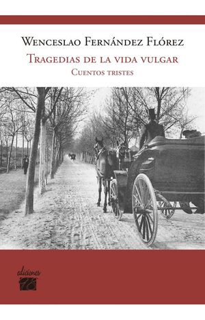 TRAGEDIAS DE LA VIDA VULGAR. CUENTOS TRISTES