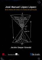 JOSÉ MANUEL LÓPEZ LÓPEZ : DE LA MÚSICA DE NOTAS A LA MÚSICA DE PARTÍCULAS
