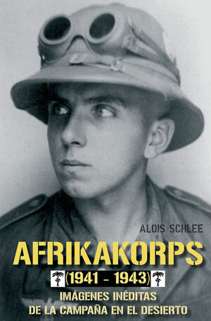 AFRIKAKORPS (1941-1943). IMÁGENES INÉDITAS DE LA CAMPAÑA EN EL DESIERTO