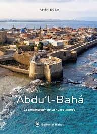 ABDU´L-BAHA. LA CONSTRUCCION DE UN NUEVO MUNDO