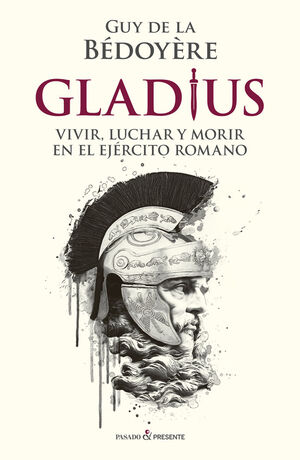 GLADIUS. VIVIR, LUCHAR Y MORIR EN EL EJERCITO ROMANO