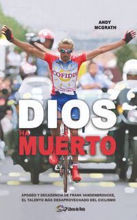 DIOS HA MUERTO. APOGEO Y DECADENCIA DE FRANK VANDENBROUCKE, EL TALENTO MAS DESAPROVECHADO DEL CICLISMO