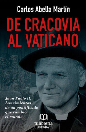 DE CRACOVIA AL VATICANO (JUAN PABLO II. LOS CIMIENTOS DE UN PONTIFICADO QUE CAMBIO EL MUNDO)