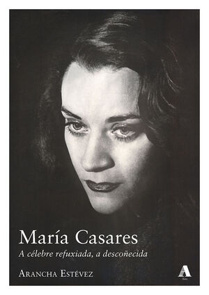 MARÍA CASARES. A CÉLEBRE REFUXIADA, A DESCOÑECIDA.