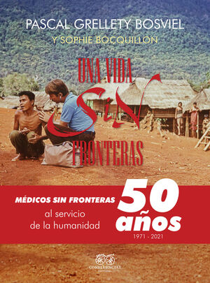 UNA VIDA SIN FRONTERAS. MEDICOS SIN FRONTERAS, 50 AÑOS AL SERVICIO DE LA HUMANIDAD 1971-2021