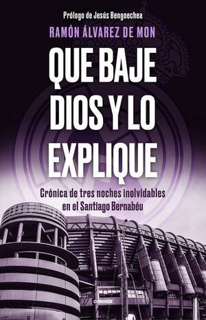 QUE BAJE DIOS Y LO EXPLIQUE. CRÓNICA DE TRES NOCHES INOLVIDABLES EN EL SANTIAGO BERNABÉU