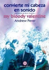 CONVIERTE ONVIERTE MI CABEZA EN SONIDO: UNA HISTORIA DE KEVIN SHIELDS Y MY BLOOD