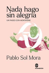 NADA HAGO SIN ALEGRIA. UN PASEO CON MONTAIGNE