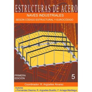 ESTRUCTURAS DE ACERO TOMO V. NAVES INDUSTRIALES