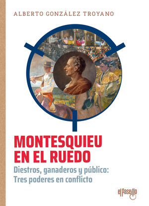 MONTESQUIEU EN EL RUEDO. DIESTROS, GANADEROS Y PÚBLICO: TRES PODERES EN CONFLICTO