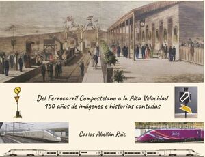 DEL FERROCARRIL COMPOSTELANOA A LA ALTA VELOCIDAD.150 AÑOS DE IMAGENES E HISTORIAS CONTADAS