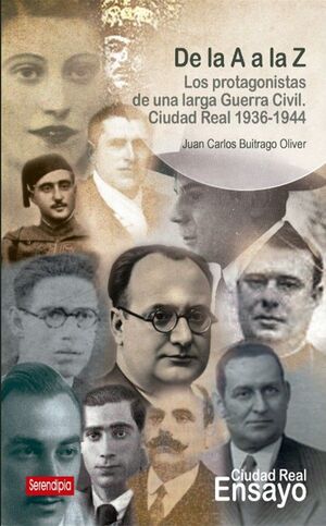 DE LA A A LA Z. LOS PROTAGONISTAS DE UNA LARGA GUERRA CIVIL. CIUDAD REAL 1936-1944