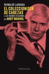 COLECCIONISTA DE CABEZAS O LAS GRANDES OCASIONES DE ANDY WARHOL