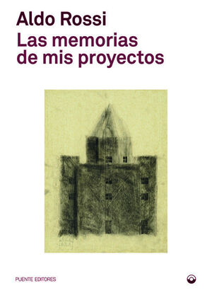 LAS MEMORIAS DE MIS PROYECTOS (ALDO ROSSI)