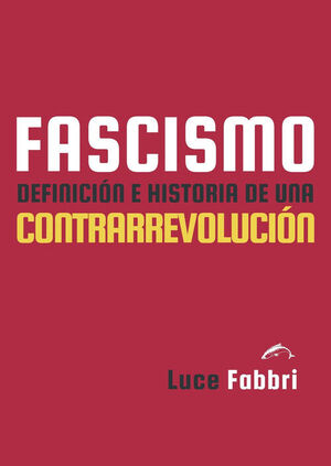 FASCISMO. DEFINICIÓN E HISTORIA DE UNA CONTRARREVOLUCIÓN