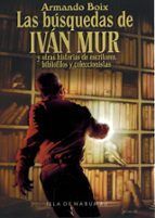 LAS BUSQUEDAS DE IVAN MUR Y OTRAS HISTORIAS DE ESCRITORES, BIBLIOFILOS Y COLECCIONISTAS