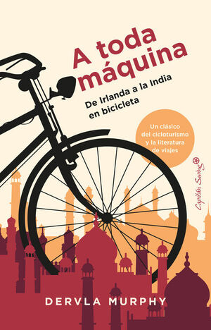 A TODA MÁQUINA. DE IRLANDA A LA INDIA EN BICICLETA