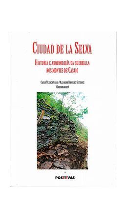 CIUDAD DE LA SELVA. HISTORIA E ARQUEOLOXÍA DA GUERRILLA NOS MONTES DE CASAIO