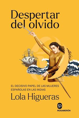 DESPERTAR DEL OLVIDO. EL DECISIVO PAPEL DE LAS MUJERES ESPAÑOLAS EN LAS INDIAS