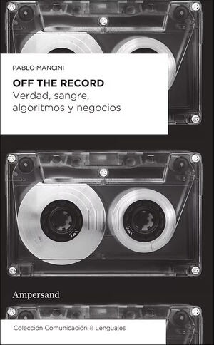 OFF THE RECORD. VERDAD, SANGRE, ALGORITMOS Y NEGOCIOS