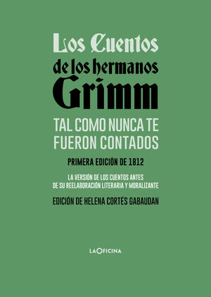 LOS CUENTOS DE LOS HERMANOS GRIMM TAL COMO NUNCA TE FUERON CONTADOS. PRIMERA EDICION DE 1812 (EDICION DE HELENA CORTES GABAUDAN)