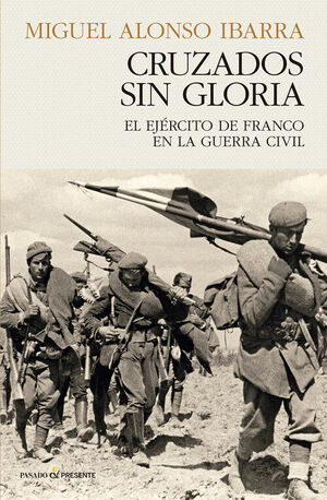 CRUZADOS SIN GLORIA.EL EJERCITO DE FRANCO EN LA GUERRA CIVIL