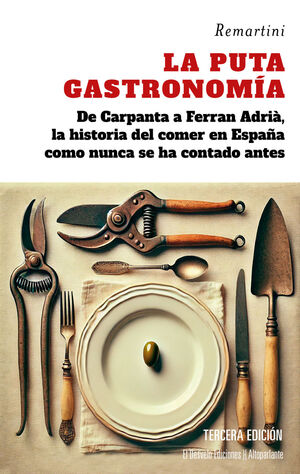 LA PUTA GASTRONOMÍA. DE CARPANTA A FERRAN ADRIÀ, LA HISTORIA DEL COMER EN ESPAÑA COMO NUNCA SE HA CONTADO ANTES