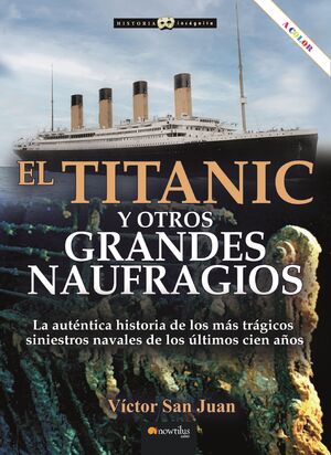 EL TITANIC Y OTROS GRANDES NAUFRAGIOS. LA AUTÉNTICA HISTORIA DE LOS MÁS TRÁGICOS SINIESTROS NAVALES DE LOS ÚLTIMOS CIEN AÑOS (A COLOR)