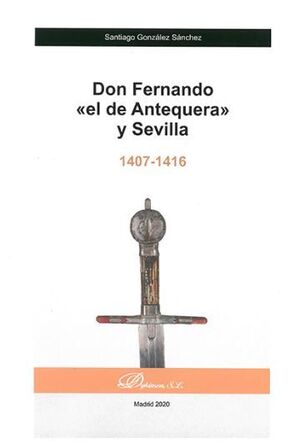 DON FERNANDO «EL DE ANTEQUERA» Y SEVILLA 1407 - 1416