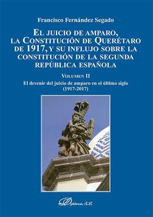 EL JUICIO DE AMPARO. LA CONSTITUCIÓN DE QUERÉTARO DE 1917. VOLUMEN II
