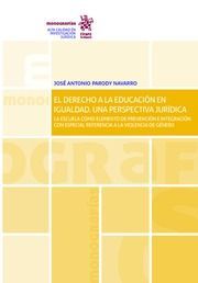 EL DERECHO A LA EDUCACION EN IGUALDAD. UNA PERSPECTIVA JURIDICA. LA ESCUELA COMO ELEMENTO DE PREVENCION E INTEGRACION CON ESPECIAL REFERENCIA A LA VIOLENCIA DE GENERO