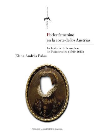 PODER FEMENINO EN LA CORTE DE LOS AUSTRIAS. LA HISTORIA DE LA CONDESA DE PUÑONRO