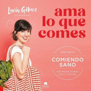 AMA LO QUE COMES DISFRUTA COMIENDO SANO SIN PASAR HORAS EN LA COCINA