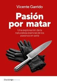 PASIÓN POR MATAR. UNA EXPLORACIÓN DE LA NATURALEZA ESENCIAL DE LOS ASESINOS EN SERIE