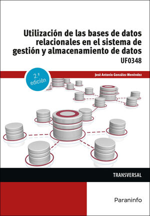 UTILIZACION DE LAS BASES DE DATOS RELACIONALES EN EL SISTEMA DE GESTION Y ALMACENAMIENTO DE DATOS. UF0348