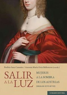 SALIR A LUZ MUJERES A LA SOMBRA DE LOS AUSTRIA (S. XVI-XVII)